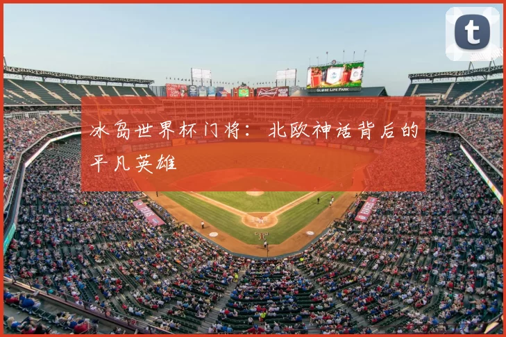冰岛世界杯门将:北欧神话背后的平凡英雄
