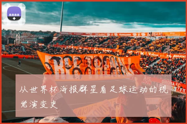 从世界杯海报群星看足球运动的视觉演变史