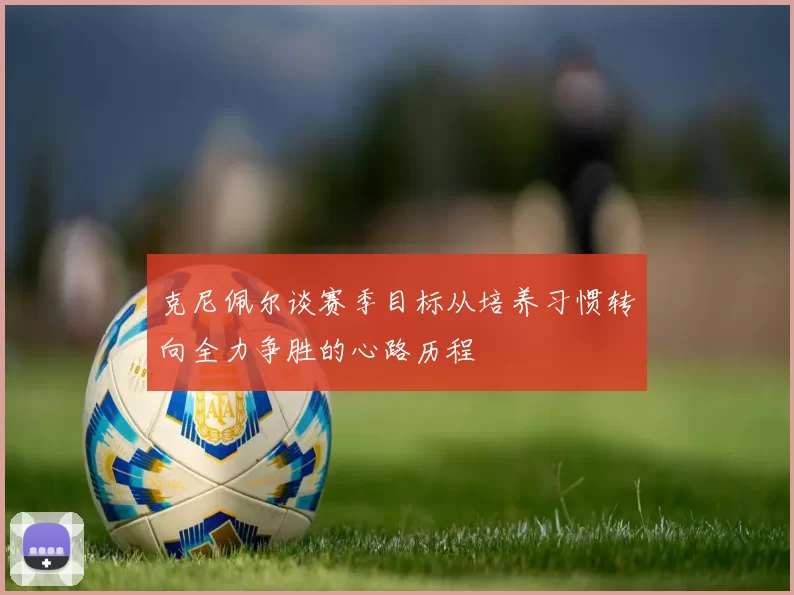 克尼佩尔谈赛季目标从培养习惯转向全力争胜的心路历程