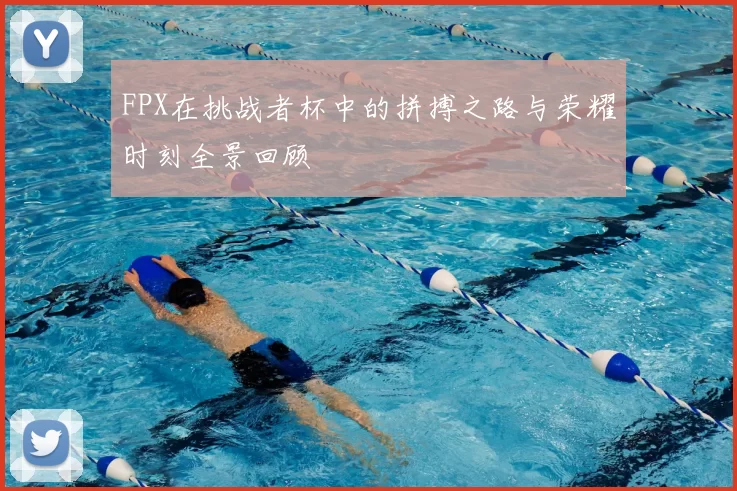 FPX在挑战者杯中的拼搏之路与荣耀时刻全景回顾