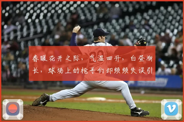 春暖花开之际，气温回升，白昼渐长，球场上的枪手们却频频失误引发热议