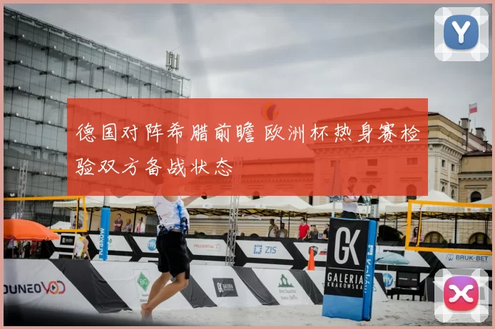 德国对阵希腊前瞻 欧洲杯热身赛检验双方备战状态