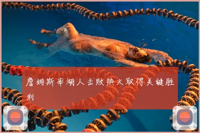 詹姆斯率湖人击败热火取得关键胜利