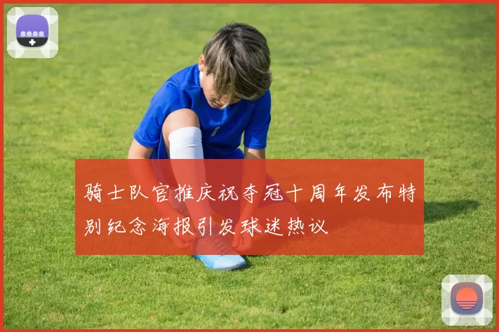 骑士队官推庆祝夺冠十周年发布特别纪念海报引发球迷热议