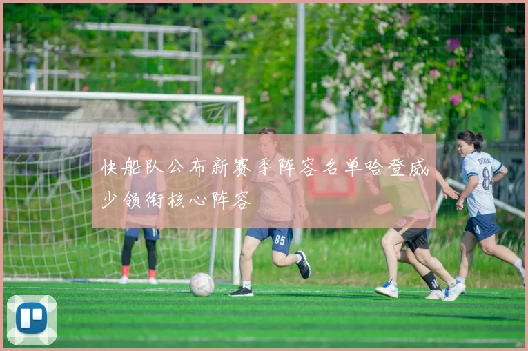 快船队公布新赛季阵容名单哈登威少领衔核心阵容