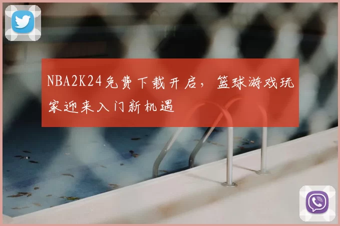 NBA2K24免费下载开启，篮球游戏玩家迎来入门新机遇