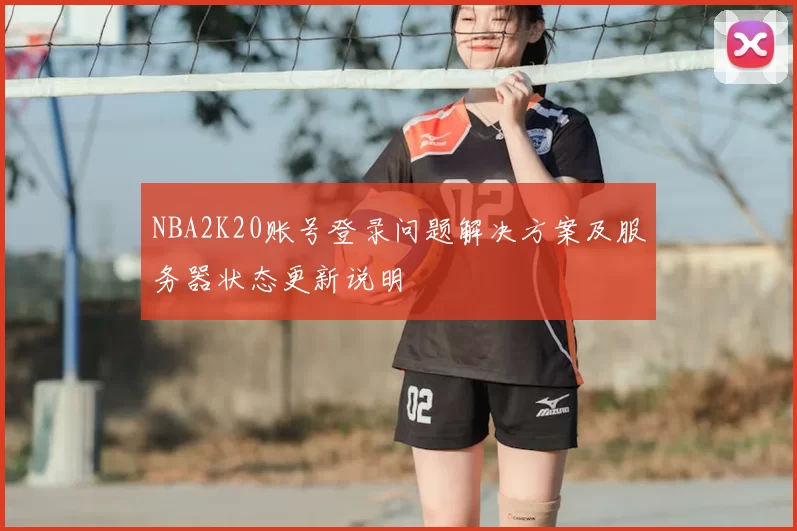 NBA2K20账号登录问题解决方案及服务器状态更新说明