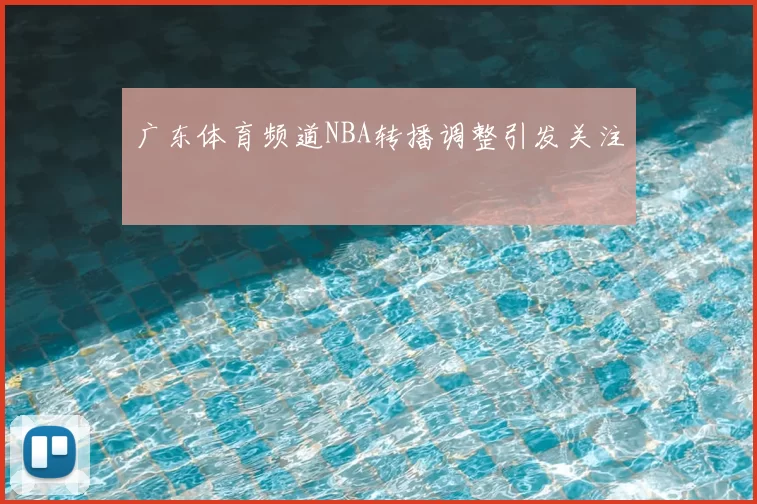 广东体育频道NBA转播调整引发关注
