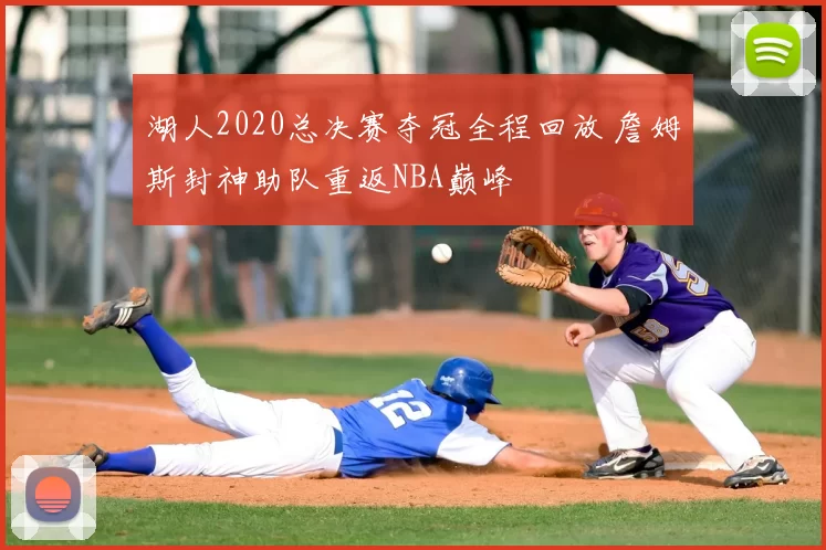 湖人2020总决赛夺冠全程回放 詹姆斯封神助队重返NBA巅峰