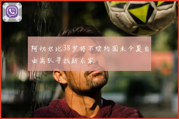 阿切尔比38岁将不续约国米今夏自由离队寻找新东家