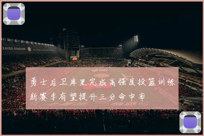 勇士后卫库里完成高强度投篮训练新赛季有望提升三分命中率