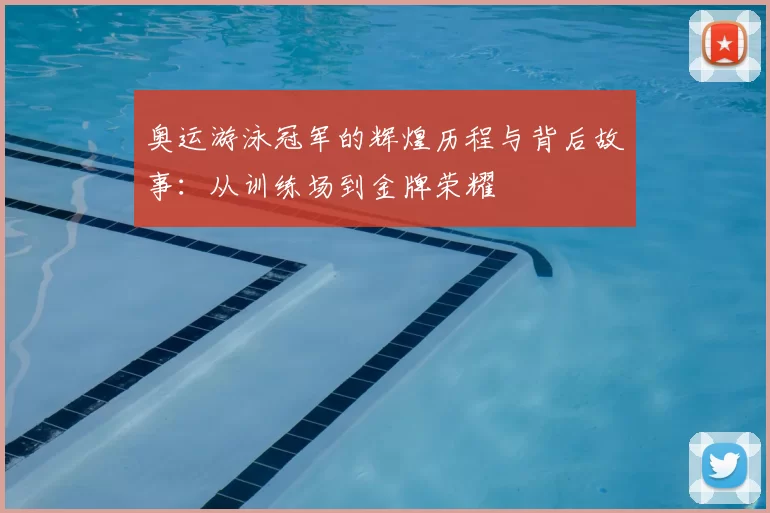奥运游泳冠军的辉煌历程与背后故事：从训练场到金牌荣耀