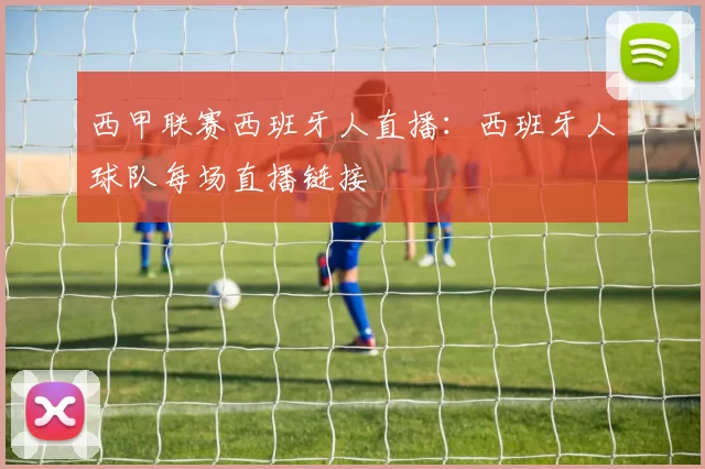西甲联赛西班牙人直播:西班牙人球队每场直播链接
