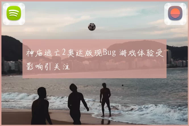 神庙逃亡2奥运版现Bug 游戏体验受影响引关注