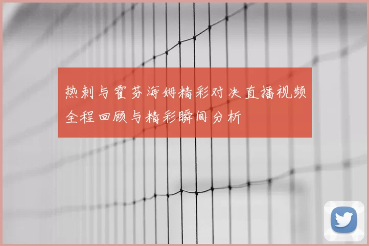 热刺与霍芬海姆精彩对决直播视频全程回顾与精彩瞬间分析