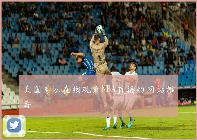 美国可以在线观看NBA直播的网站推荐