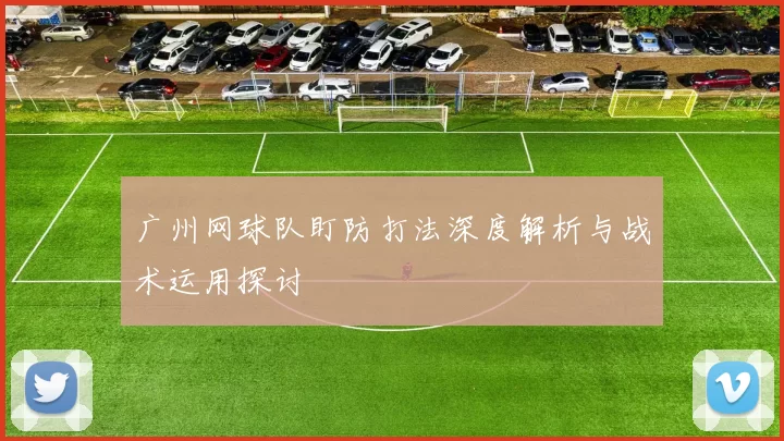广州网球队盯防打法深度解析与战术运用探讨