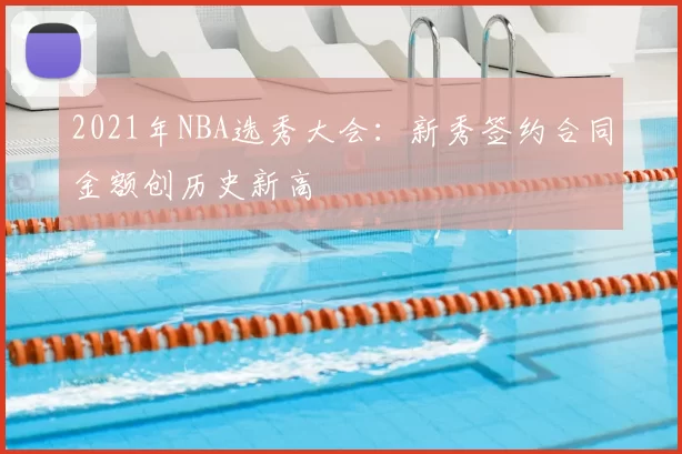 2021年NBA选秀大会：新秀签约合同金额创历史新高