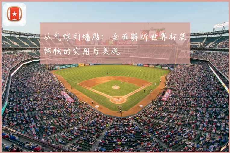 从气球到墙贴:全面解析世界杯装饰物的实用与美观