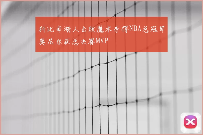 科比率湖人击败魔术夺得NBA总冠军奥尼尔获总决赛MVP