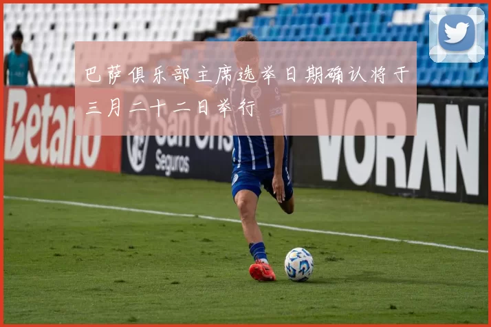 巴萨俱乐部主席选举日期确认将于三月二十二日举行